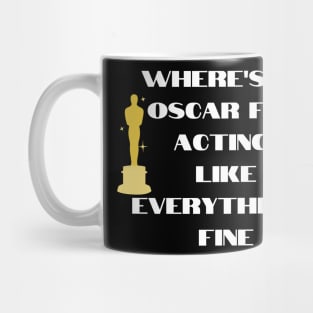 funny t-shirt : Where's my oscar for acting like everything is fine. Mug